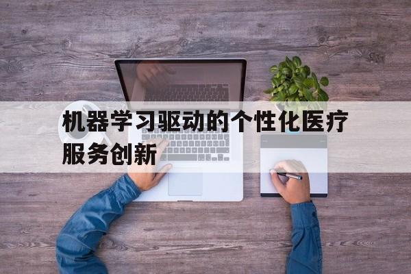 九游平台：机器学习驱动的个性化医疗服务创新(图1)